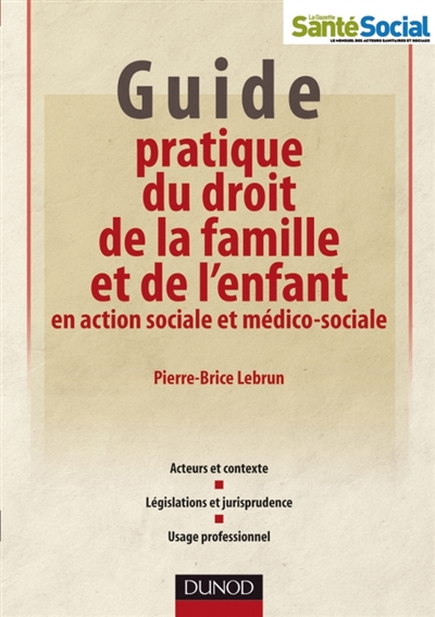 Guide pratique du droit de la famille et de l'enfant en action sociale et médico-sociale : acteurs et contexte, législations et jurisprudence, usage professionnel