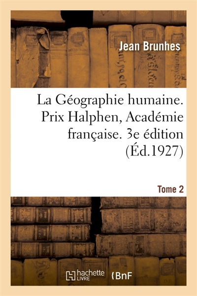 La Géographie humaine. Prix Halphen, Académie française. 3e édition : Tome 2. Monographies