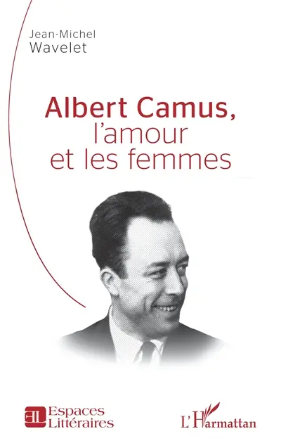 Albert Camus, l'amour et les femmes