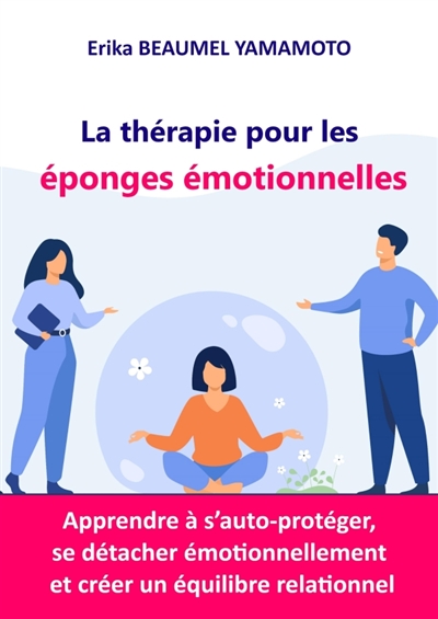 La thérapie pour les éponges émotionnelles : Apprendre à s'auto-protéger, se détacher émotionnellement et créer un équilibre relationnel