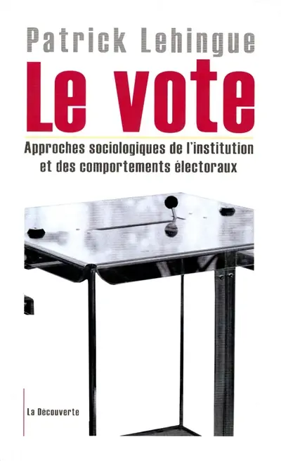 Le vote : approche sociologique de l'institution et des comportements électoraux