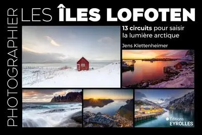 Photographier les îles Lofoten : 13 circuits pour saisir la lumière arctique