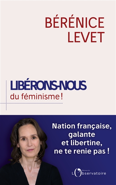Libérons-nous du féminisme ! : nation française, galante et libertine, ne te renie pas !