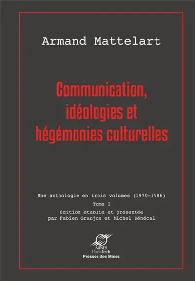 Communication : une anthologie en trois volumes, 1970-1986. Vol. 1. Communication, idéologies et hégémonies culturelles
