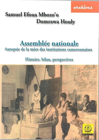 Assemblée nationale : autopsie de la mère des institutions camerounaises : histoire, bilan et perspectives