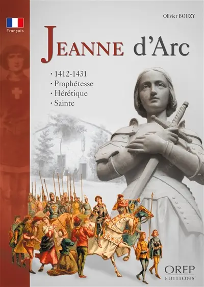 Jeanne d'Arc : 1412-1431 : prophétesse, hérétique, sainte