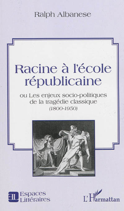 Racine à l'école républicaine ou Les enjeux socio-politiques de la tragédie classique (1800-1950)