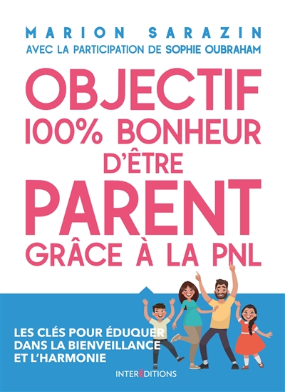 Objectif 100 % plaisir d'être parent grâce à la PNL : les clés pour éduquer dans la bienveillance et l'harmonie