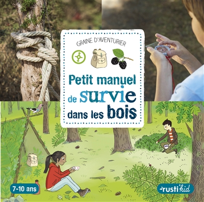 Petit manuel de survie dans les bois : 7-10 ans