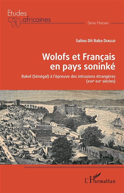 Wolofs et Français en pays soninké : Bakel (Sénégal) à l'épreuve des intrusions étrangères : XVIe-XXe siècles