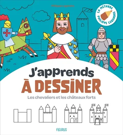 J'apprends à dessiner les chevaliers et les châteaux forts : la méthode Philippe Legendre