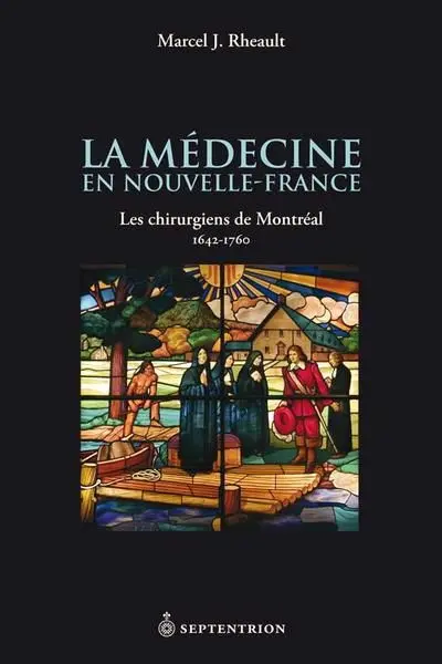 La médecine en Nouvelle-France : les chirurgiens de Montréal, 1642-1760