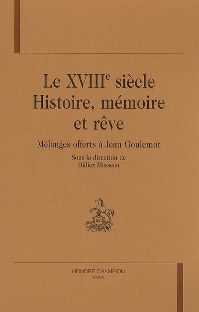 Le XVIIIe siècle : histoire, mémoire et rêve : mélanges offerts à Jean Goulemot