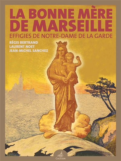 couverture du livre La Bonne Mère de Marseille : effigies de Notre-Dame de la Garde