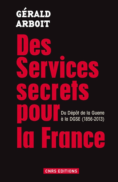 Des services secrets pour la France : du Dépôt de la guerre à la DGSE, 1856-2013