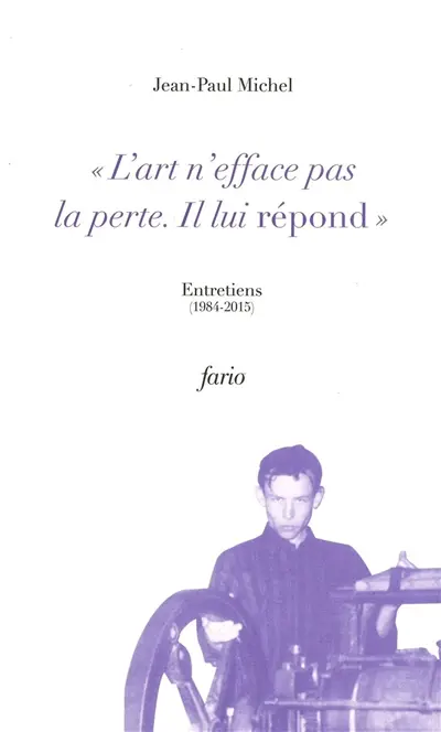 L'art n'efface pas la perte, il lui répond : entretiens, 1984-2015