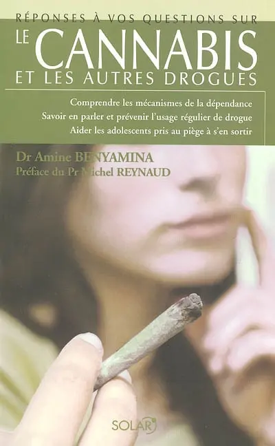 Le cannabis et les autres drogues : comprendre les mécanismes de la dépendance, savoir en parler et prévenir l'usage régulier de drogue, aider les adolescents pris au piège à s'en sortir