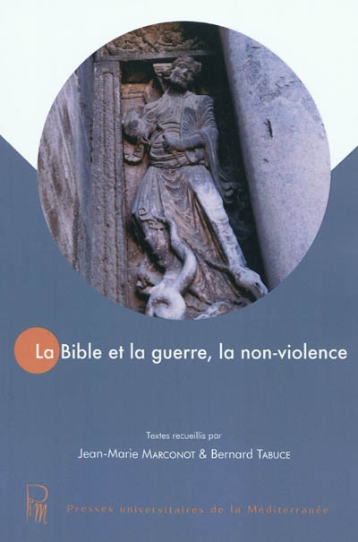 La Bible et la guerre : la non-violence : actes du colloque, 16 et 17 mars 2007