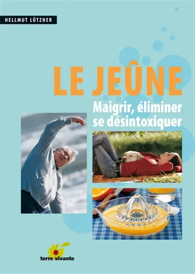 Le jeûne : maigrir, éliminer, se désintoxiquer