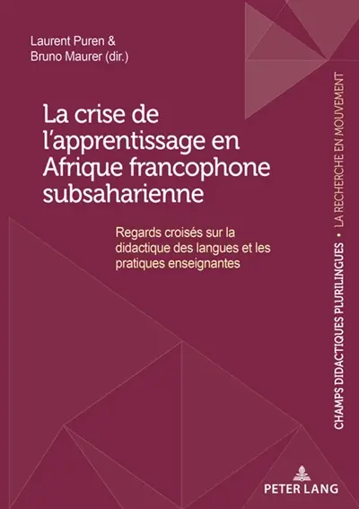 La crise de l'apprentissage en Afrique francophone subsaharienne : regards croisés sur la didactique des langues et les pratiques enseignantes
