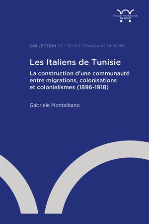 Les Italiens de Tunisie : la construction d'une communauté entre migrations, colonisations et colonialismes (1896-1918)