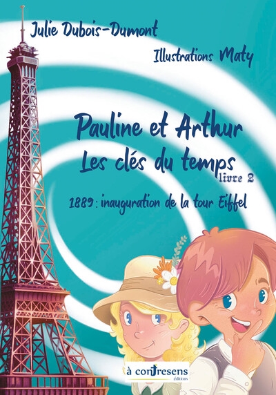Pauline et Arthur, les clés du temps. Vol. 2. 1889, inauguration de la tour Eiffel