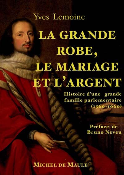 la grande robe, la mariage et l'argent : histoire d'une grande famille parlementaire, 1560-1660