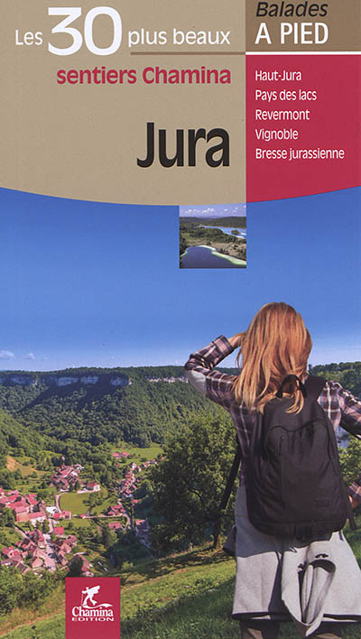 Jura : les 30 plus beaux sentiers Chamina : Haut-Jura, pays des lacs, Revermont, vignoble, Bresse jurassienne