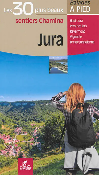 Jura : les 30 plus beaux sentiers Chamina : Haut-Jura, pays des lacs, Revermont, vignoble, Bresse jurassienne