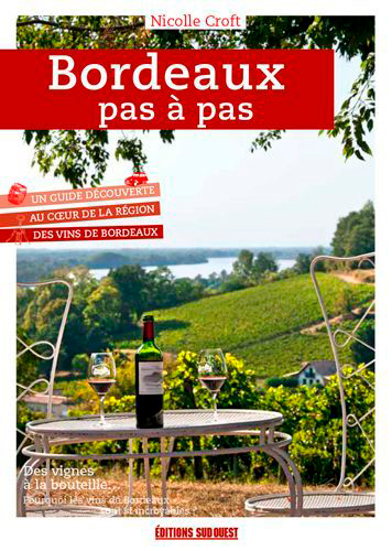 Bordeaux pas à pas : un guide à la découverte des vins et des vignobles de Bordeaux