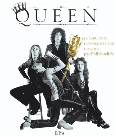 Queen : la fabuleuse histoire des rois du rock
