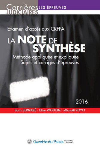 La note de synthèse : méthode appliquée et expliquée, sujets et corrigés d'épreuves : examen d'accès aux CRFPA, 2016