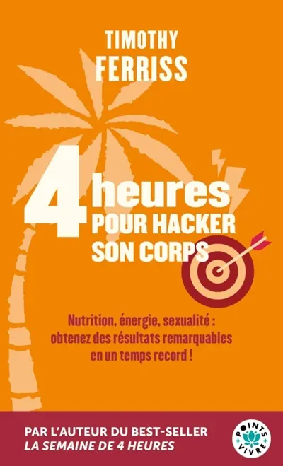 4 heures pour hacker son corps : nutrition, énergie, sexualité : obtenez des résultats remarquables en un temps record !
