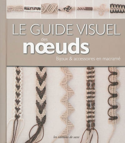 Le guide visuel des noeuds : bijoux et accessoires en macramé