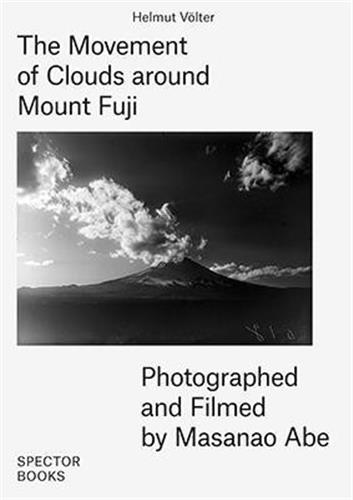 Masanao Abe The Movement of Clouds around Mount Fuji : Photographed and Filmed by Masanao Abe