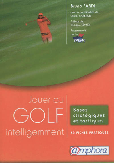 Jouer au golf intelligemment : bases stratégiques et tactiques : 60 fiches techniques