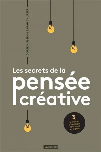 Les secrets de la pensée créative : 3 semaines d'exercices pour vous entraîner