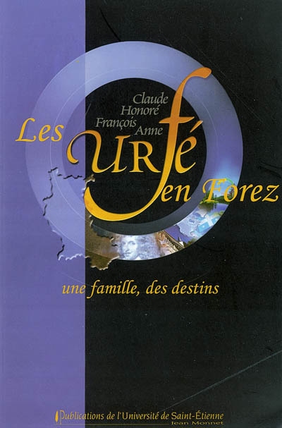 Les Urfé en Forez, une famille, des destins : actes du colloque des 18-19-20 septembre 2002 à Saint-Etienne