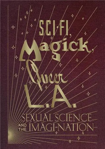Sci-fi, Magick, Queer L.A. : Sexual Science and the Imagi-Nation