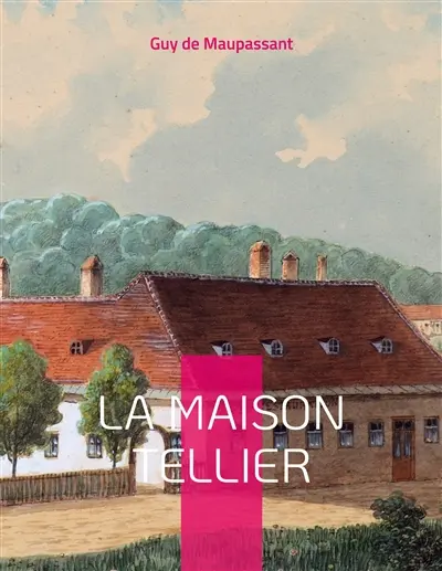 La Maison Tellier : Célèbre nouvelle de Maupassant