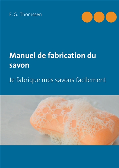 Manuel de fabrication du savon : Je fabrique mes savons facilement