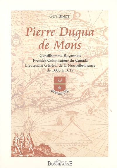 Pierre Dugua de Mons : gentilhomme royannais, premier colonisateur du Canada, lieutenant général de la Nouvelle-France de 1603 à 1612