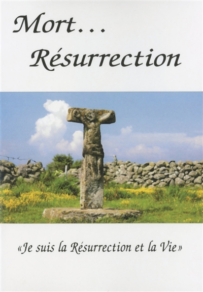 mort... résurrection : je suis la résurrection et la vie
