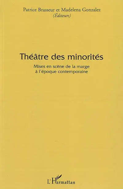 Théâtre des minorités : mises en scène de la marge à l'époque contemporaine : actes du colloque international d'Avignon 13-15 décembre 2006