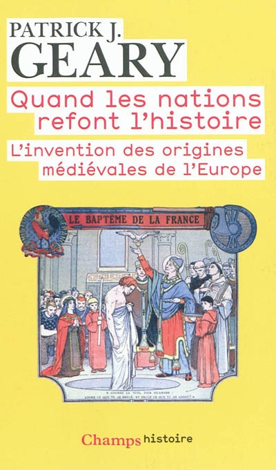 Quand les nations refont l'histoire : l'invention des origines médiévales de l'Europe