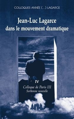 Colloques année (...) Lagarce. Vol. 4. Jean-Luc Lagarce dans le mouvement dramatique : colloque de Paris III