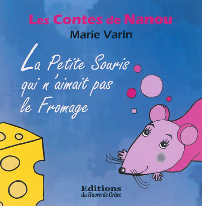 Les contes de Nanou. La petite souris qui n'aimait pas le fromage
