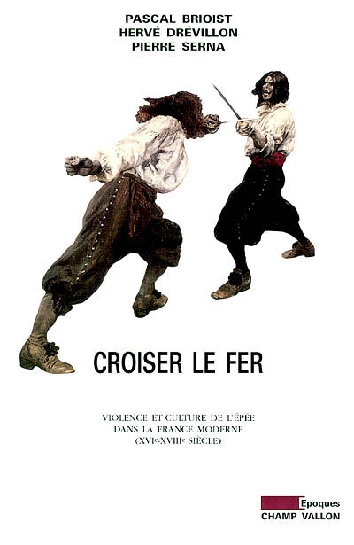 Croiser le fer : violence et culture de l'épée dans la France moderne (XVIe-XVIIIe siècle)