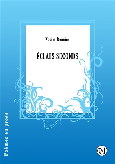 Eclats seconds : poèmes en prose