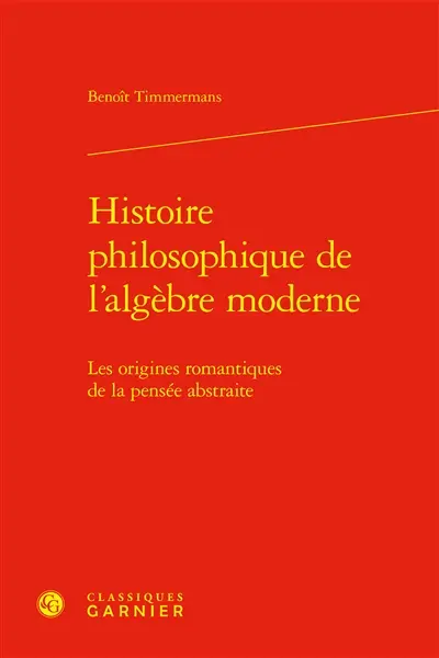 Histoire philosophique de l'algèbre moderne : les origines romantiques de la pensée abstraite